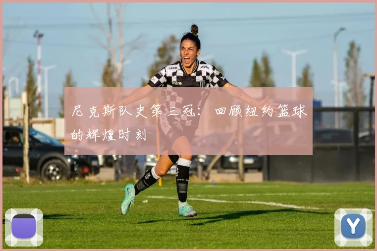 尼克斯队史第三冠:回顾纽约篮球的辉煌时刻
