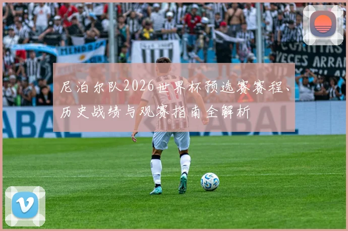 尼泊尔队2026世界杯预选赛赛程、历史战绩与观赛指南全解析